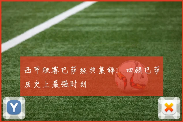 西甲联赛巴萨经典集锦：回顾巴萨历史上最强时刻