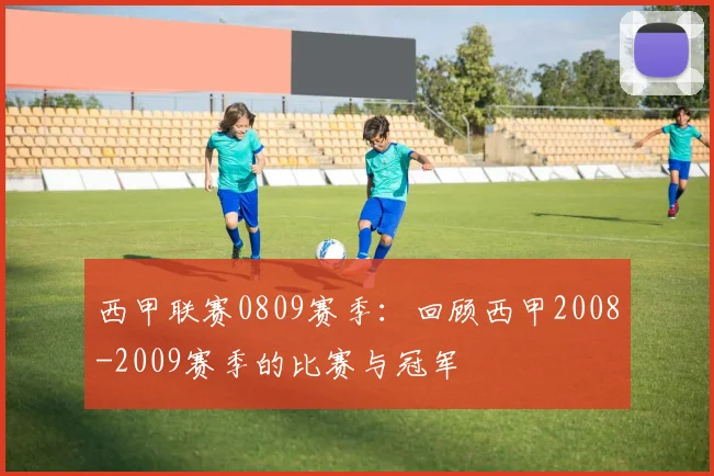 西甲联赛0809赛季：回顾西甲2008-2009赛季的比赛与冠军